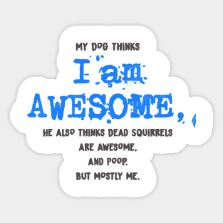 My Dog thinks I AM AWESOME - funny Shirt Sticker